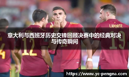 意大利与西班牙历史交锋回顾决赛中的经典对决与传奇瞬间