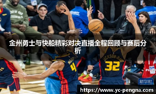 金州勇士与快船精彩对决直播全程回顾与赛后分析