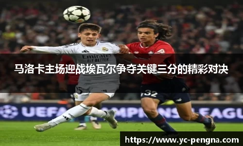 马洛卡主场迎战埃瓦尔争夺关键三分的精彩对决