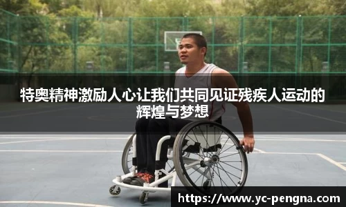 特奥精神激励人心让我们共同见证残疾人运动的辉煌与梦想