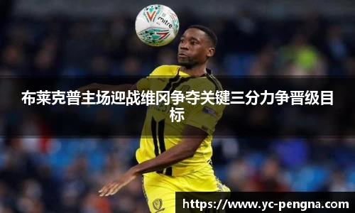 布莱克普主场迎战维冈争夺关键三分力争晋级目标